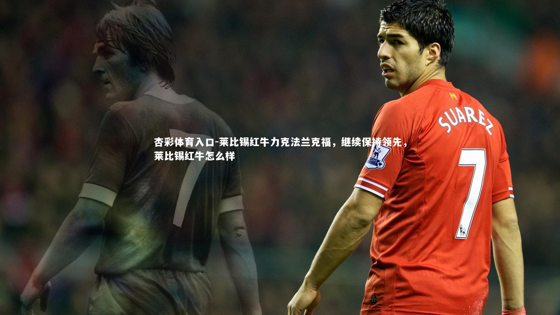 杏彩体育入口-莱比锡红牛力克法兰克福，继续保持领先，莱比锡红牛怎么样