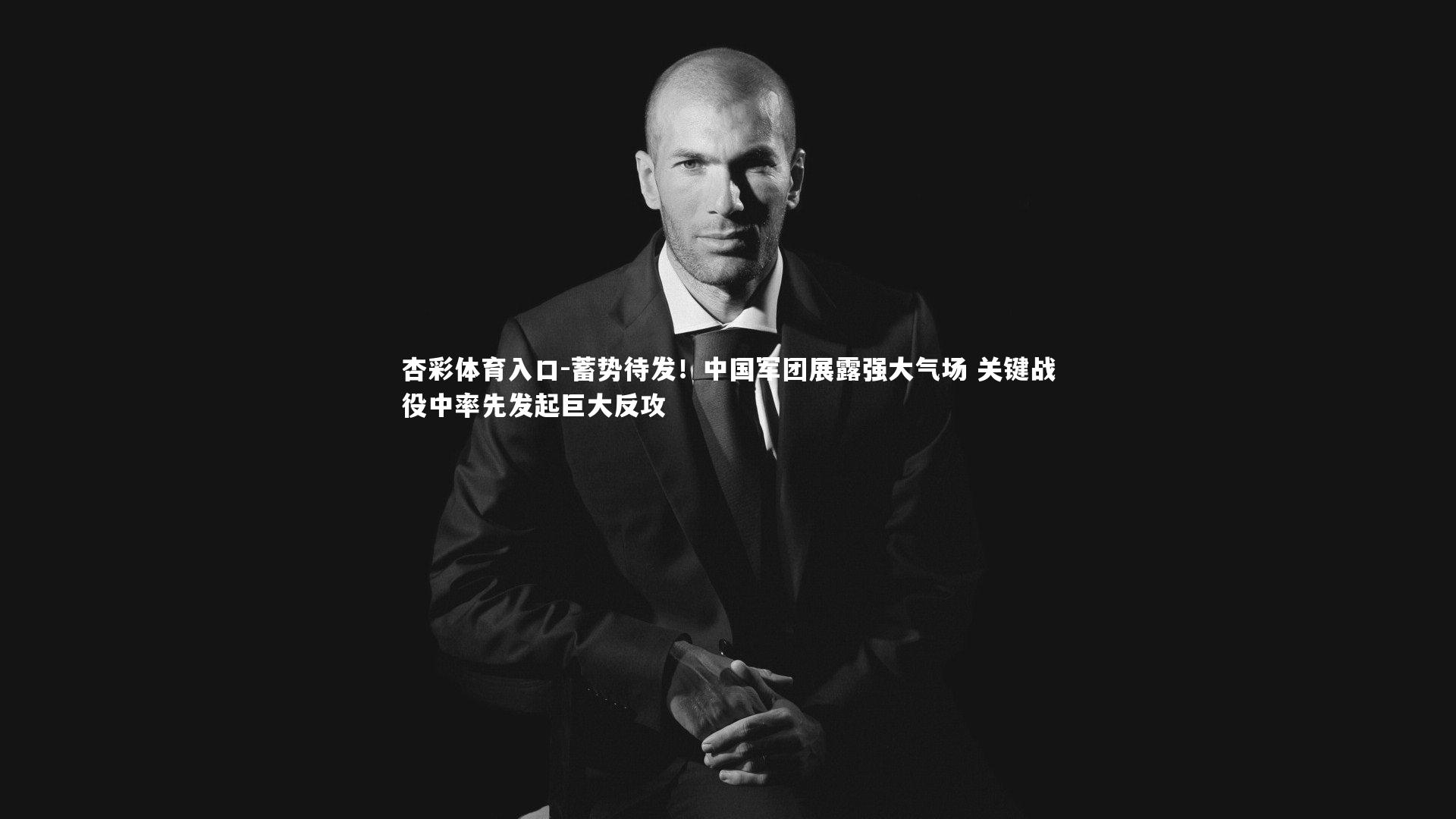 蓄势待发！中国军团展露强大气场 关键战役中率先发起巨大反攻